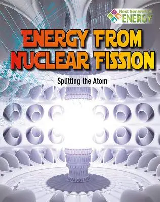 Energia z jadrového štiepenia: Štiepenie atómu - Energy from Nuclear Fission: Splitting the Atom