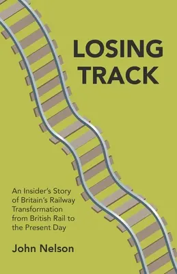 Strata stopy: Príbeh zasvätených o transformácii britských železníc od British Rail po súčasnosť - Losing Track: An Insider's Story of Britain's Railway Transformation from British Rail to the Present Day