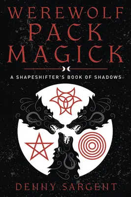 Vlkodlačia mágia: Magia vlkodlakov: Kniha tieňov pre vlkodlakov (A Shapeshifter's Book of Shadows) - Werewolf Pack Magick: A Shapeshifter's Book of Shadows