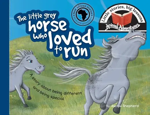 Malý sivý koník, ktorý rád behával: Malý príbeh, veľké ponaučenie - The little grey horse who loved to run: Little stories, big lessons