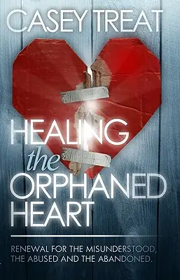 Liečenie osirelého srdca: Obnova pre nepochopených, zneužívaných a opustených - Healing the Orphaned Heart: Renewal for the Misunderstood, the Abused, and the Abandoned