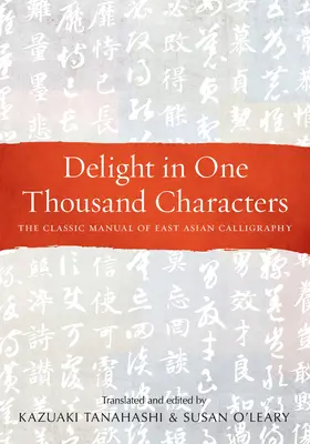 Rozkoš v tisíckach znakov: Klasická príručka východoázijskej kaligrafie - Delight in One Thousand Characters: The Classic Manual of East Asian Calligraphy