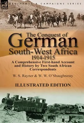 Dobývanie nemeckej juhozápadnej Afriky v rokoch 1914 - 1915: Komplexná správa a história z prvej ruky od dvoch juhoafrických korešpondentov - The Conquest of German South-West Africa, 1914-1915: A Comprehensive First-Hand Account and History by Two South African Correspondents