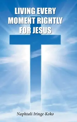 Žiť každý okamih správne pre Ježiša - Living Every Moment Rightly For Jesus