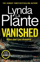 Zmizelá - úplne nový triler z roku 2022 od najpredávanejšej autorky kriminálnych románov Lyndy La Planteovej - Vanished - The brand new 2022 thriller from the bestselling crime writer, Lynda La Plante