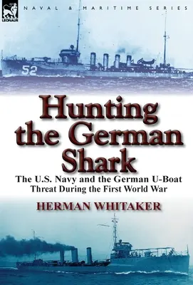 Lov na nemeckého žraloka: Americké námorníctvo a hrozba nemeckých ponoriek počas prvej svetovej vojny - Hunting the German Shark: The U.S. Navy and the German U-Boat Threat During the First World War