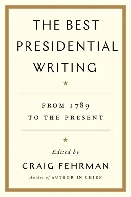 Najlepšie prezidentské spisy: Od roku 1789 po súčasnosť - The Best Presidential Writing: From 1789 to the Present