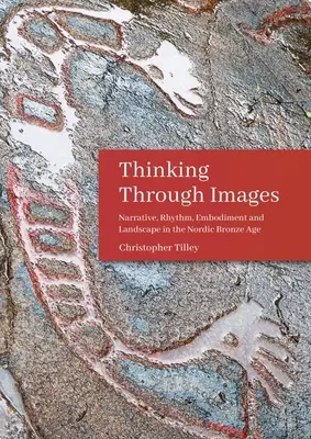 Myslenie prostredníctvom obrazov: Príbeh, rytmus, stelesnenie a krajina v severskej dobe bronzovej - Thinking Through Images: Narrative, Rhythm, Embodiment and Landscape in the Nordic Bronze Age