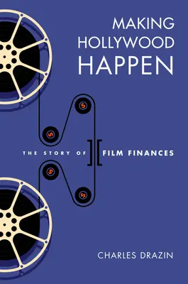 Making Hollywood Happen: Sedemdesiat rokov filmových financií - Making Hollywood Happen: Seventy Years of Film Finances