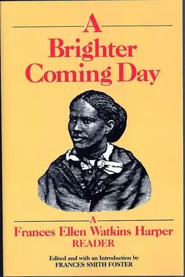 Svetlejší prichádzajúci deň: Frances Ellen Watkins Harper Reader - A Brighter Coming Day: A Frances Ellen Watkins Harper Reader