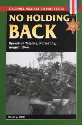 Žiadne zdržiavanie: Operácia Totalize, Normandia, august 1944 - No Holding Back: Operation Totalize, Normandy, August 1944