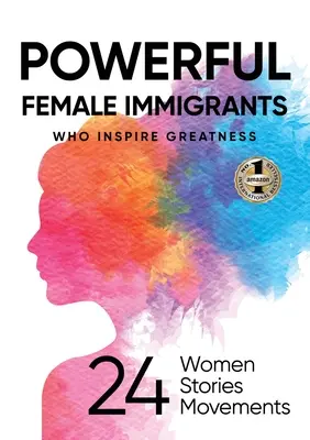 Mocné imigrantky, ktoré inšpirujú k veľkosti: 24 žien, 24 príbehov, 24 hnutí - Powerful Female Immigrants Who Inspire Greatness: 24 Women 24 Stories 24 Movements