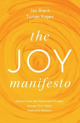 Manifest radosti: Odpojte sa od korporátneho myslenia. Získajte prístup k svojmu srdcu. Veďte s múdrosťou. - The Joy Manifesto: Detach from the Corporate Mindset. Access Your Heart. Lead with Wisdom.