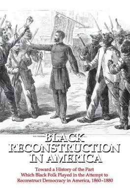 Čierna rekonštrukcia v Amerike: K dejinám úlohy, ktorú zohrali černošskí obyvatelia pri pokuse o rekonštrukciu demokracie v Amerike v rokoch 1860 - 1880 - Black Reconstruction in America: Toward a History of the Part Which Black Folk Played in the Attempt to Reconstruct Democracy in America, 1860-1880