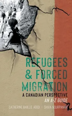Utečenci a nútená migrácia: Kanadská perspektíva: Sprievodca od A do Z - Refugees & Forced Migration: A Canadian Perspective: An A-Z Guide