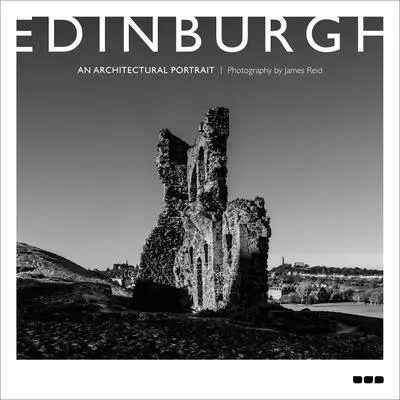 Edinburgh: Architektonický portrét: Fotografie Jamesa Reida - Edinburgh: An Architectural Portrait: Photography by James Reid