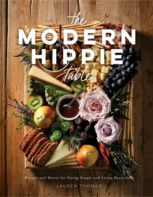 Moderný stôl hippies: Recepty a jedálne lístky na jednoduché stravovanie a krásny život - The Modern Hippie Table: Recipes and Menus for Eating Simply and Living Beautifully