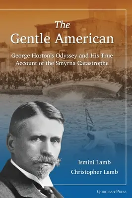 Nežný Američan: Odysea Georgea Hortona a jeho pravdivý opis katastrofy v Smyrne - The Gentle American: George Horton's Odyssey and His True Account of the Smyrna Catastrophe
