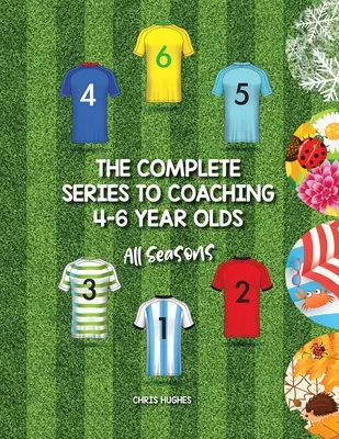 Kompletná séria k tréningu 4-6 ročných detí: Všetky ročné obdobia - The Complete Series to Coaching 4-6 Year Olds: All Seasons