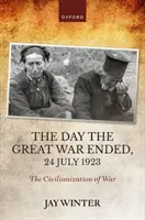 Deň, keď sa skončila Veľká vojna, 24. júl 1923 - Civilizácia vojny - Day the Great War Ended, 24 July 1923 - The Civilianization of War