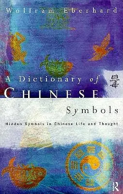 Slovník čínskych symbolov: Skryté symboly v čínskom živote a myslení - Dictionary of Chinese Symbols: Hidden Symbols in Chinese Life and Thought
