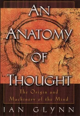 Anatómia myslenia: Pôvod a mechanizmus mysle - An Anatomy of Thought: The Origin and Machinery of the Mind