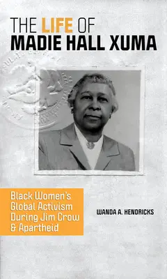 Život Madie Hall Xuma: Globálny aktivizmus černošských žien počas vlády Jima Crowa a apartheidu - The Life of Madie Hall Xuma: Black Women's Global Activism During Jim Crow and Apartheid