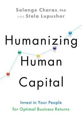 Humanizácia ľudského kapitálu: Investujte do svojich ľudí, aby ste dosiahli optimálnu obchodnú návratnosť - Humanizing Human Capital: Invest in Your People for Optimal Business Returns