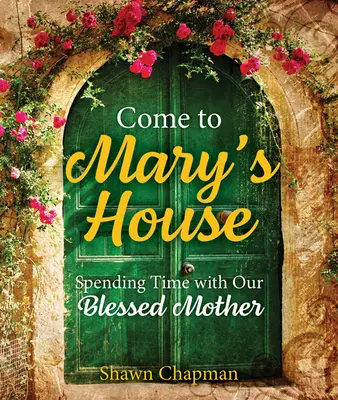 Príďte do Máriinho domu: Stráviť čas s našou požehnanou Matkou - Come to Mary's House: Spending Time with Our Blessed Mother