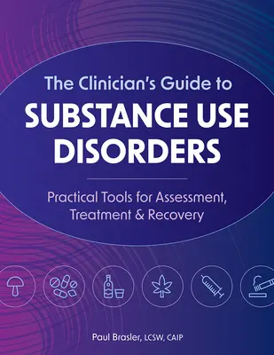 The Clinician's Guide to Substance Use Disorders (Sprievodca lekára poruchami spôsobenými užívaním látok): Praktické nástroje na hodnotenie, liečbu a zotavenie - The Clinician's Guide to Substance Use Disorders: Practical Tools for Assessment, Treatment & Recovery