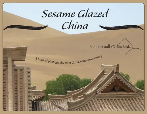 Sezamová glazúrovaná Čína: Kniha fotografií z Číny s komentárom - Sesame Glazed China: A book of photography from China with commentary