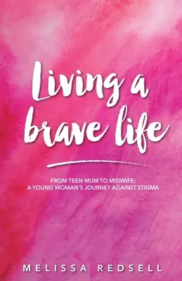 Žiť odvážny život: Od tínedžerky po pôrodnú asistentku: Cesta mladej ženy proti stigme - Living a Brave Life: From Teen Mum to Midwife: A Young Woman's Journey Against Stigma