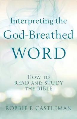 Výklad Bohom vdýchnutého slova: Ako čítať a študovať Bibliu - Interpreting the God-Breathed Word: How to Read and Study the Bible