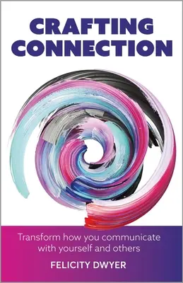 Crafting Connection (Vytváranie spojenia): Premena spôsobu komunikácie so sebou samým a s ostatnými - Crafting Connection: Transform How You Communicate with Yourself and Others