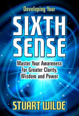 Rozvíjanie šiesteho zmyslu: Šesťnásobné ovládnutie svojho vedomia pre väčšiu jasnosť, múdrosť a silu - Developing Your Sixth Sense: Master Your Awareness for Greater Clarity, Wisdom and Power
