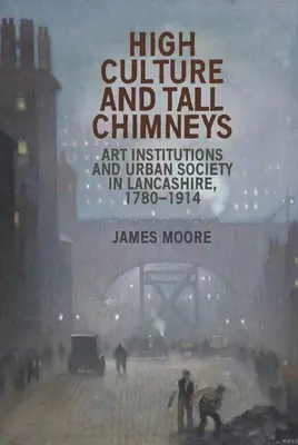 Vysoká kultúra a vysoké komíny: Umelecké inštitúcie a mestská spoločnosť v Lancashire, 1780-1914 - High Culture and Tall Chimneys: Art Institutions and Urban Society in Lancashire, 1780-1914