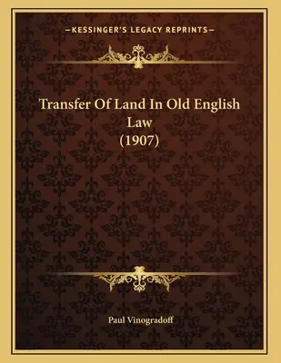 Prevod pozemkov v starom anglickom práve (1907) - Transfer Of Land In Old English Law (1907)