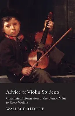 Rady študentom husľovej hry - obsahujú informácie, ktoré majú pre každého huslistu najvyššiu hodnotu - Advice to Violin Students - Containing Information of the Utmost Value to Every Violinist
