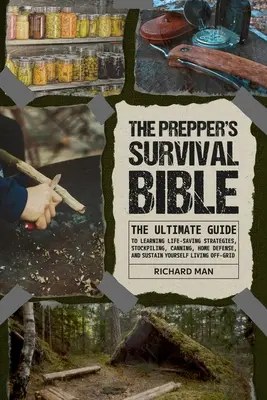 The Prepper's Survival Bible (Biblia prežitia): Vydajte sa na cestu k záchrane života, vytváraniu zásob, konzervovaniu, domácej obrane a udržateľnému životu. - The Prepper's Survival Bible: The Ultimate Guide to Learning Life-Saving Strategies, Stockpiling, Canning, Home Defense, and Sustain Yourself Living