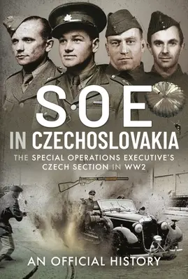 SOE v Československu: Česká sekcia Výkonného výboru pre špeciálne operácie v rokoch 2. svetovej vojny - SOE in Czechoslovakia: The Special Operations Executive's Czech Section in Ww2