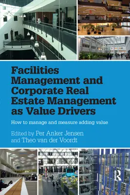 Facilities management a správa podnikových nehnuteľností ako hnacie sily hodnoty: Ako riadiť a merať pridanú hodnotu - Facilities Management and Corporate Real Estate Management as Value Drivers: How to Manage and Measure Adding Value