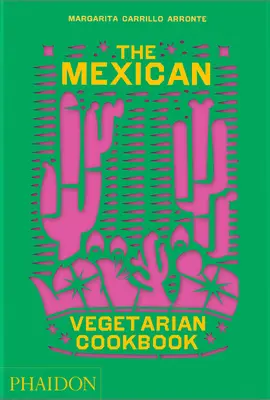 Mexická vegetariánska kuchárka: 400 autentických každodenných receptov pre domáceho kuchára - The Mexican Vegetarian Cookbook: 400 Authentic Everyday Recipes for the Home Cook