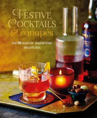 Slávnostné koktaily a kanapky: Viac ako 100 receptov na sezónne nápoje a chuťovky na večierky - Festive Cocktails & Canapes: Over 100 Recipes for Seasonal Drinks & Party Bites