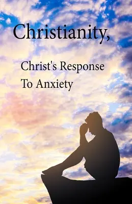 Kresťanstvo, Kristova odpoveď na úzkosť - Christianity, Christ's Response To Anxiety