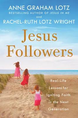 Nasledovníci Ježiša: Lekcie z reálneho života pre vzbudenie viery v budúcej generácii - Jesus Followers: Real-Life Lessons for Igniting Faith in the Next Generation