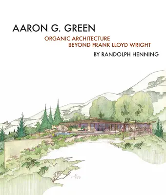 Aaron G. Green: Green Green: ekologická architektúra za hranicami Franka Lloyda Wrighta - Aaron G. Green: Organic Architecture Beyond Frank Lloyd Wright
