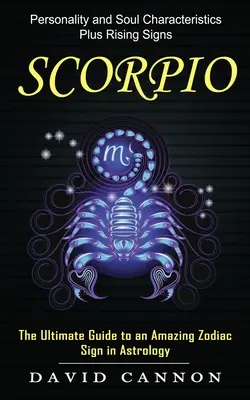 Škorpión: (Najlepší sprievodca úžasným znamením zverokruhu v astrológii) - Scorpio: Personality and Soul Characteristics Plus Rising Signs (The Ultimate Guide to an Amazing Zodiac Sign in Astrology)