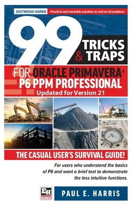 99 trikov a pascí pre Oracle Primavera P6 PPM Professional aktualizované pre verziu 21: Príručka pre bežného používateľa na prežitie aktualizovaná pre verziu 21 - 99 Tricks and Traps for Oracle Primavera P6 PPM Professional Updated for Version 21: The Casual User's Survival Guide Updated for Version 21