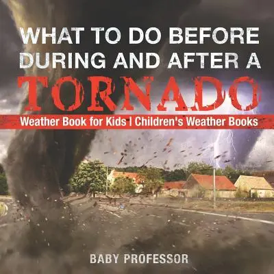 Čo robiť pred, počas a po tornáde - Kniha o počasí pre deti Detské knihy o počasí - What To Do Before, During and After a Tornado - Weather Book for Kids Children's Weather Books