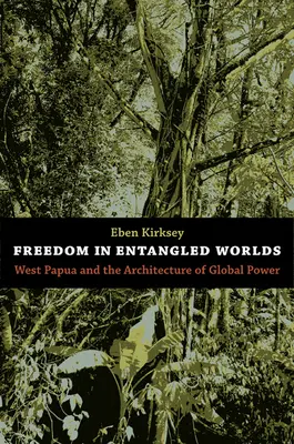 Sloboda v spletitých svetoch: Západná Papua a architektúra globálnej moci - Freedom in Entangled Worlds: West Papua and the Architecture of Global Power